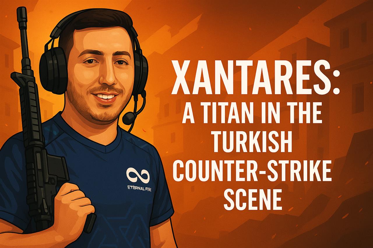 Xantares cs2 player - a titan in the turkish counter-strike scene